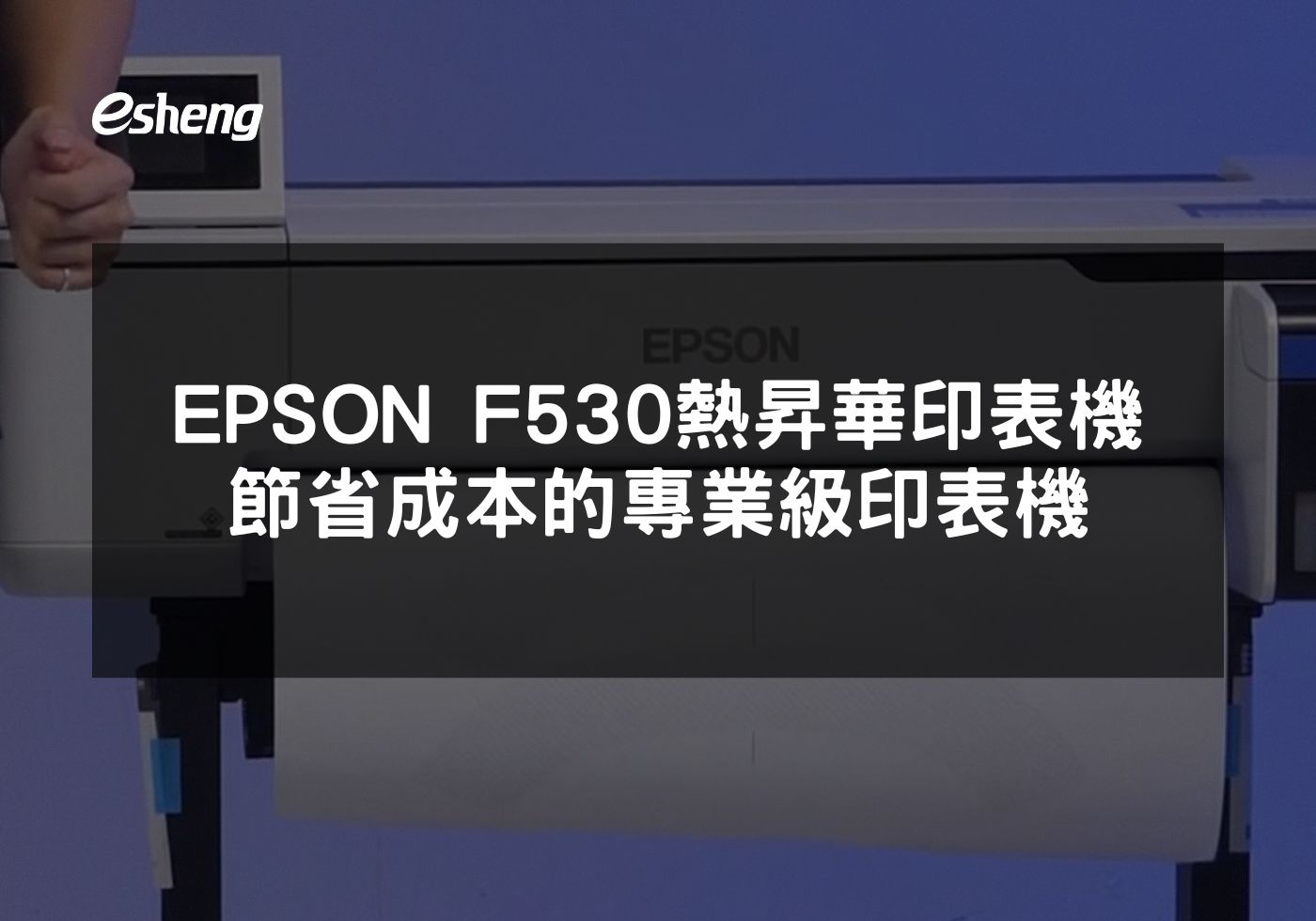探索EPSON F530熱昇華印表機的多功能應用與節省成本效益