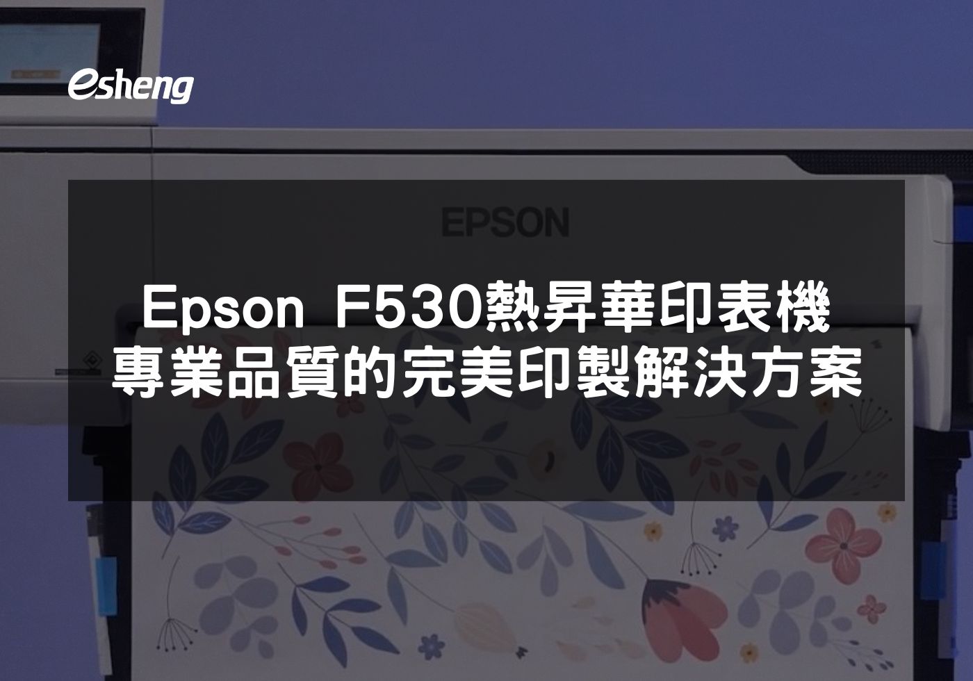 Epson F530熱昇華印表機提升專業印刷品質