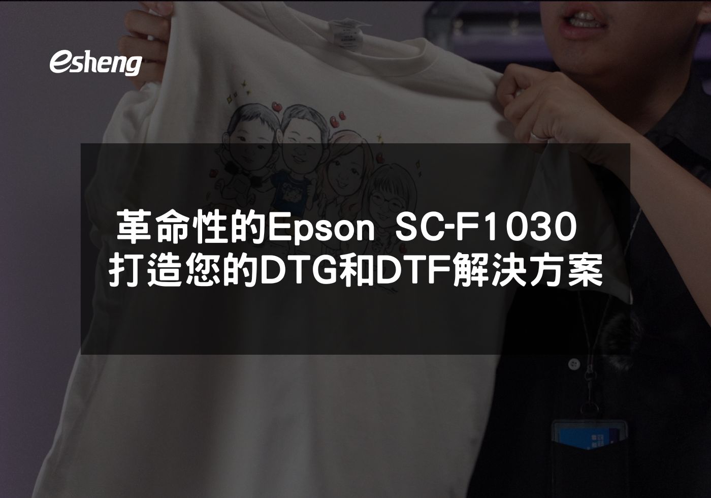 Revolutionary Ep革命性的Epson SC-F1030 打造您的DTG和DTF解決方案son SC F1030 Creates Your DTG and DTF Solutions